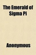 The Emerald Of Sigma Pi di Anonymous, Books Group edito da General Books