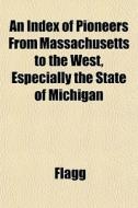 An Index Of Pioneers From Massachusetts di Flagg edito da General Books
