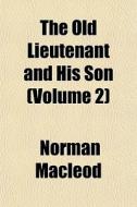 The Old Lieutenant And His Son Volume 2 di Norman Macleod edito da General Books