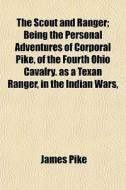 The Scout And Ranger; Being The Personal di James Pike edito da General Books