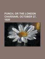 Punch, Or The London Charivari, October 27, 1920 di Anonymous edito da General Books Llc