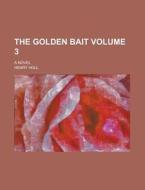The Golden Bait Volume 3 ; A Novel di Henry Holl edito da Rarebooksclub.com