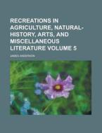 Recreations In Agriculture, Natural-hist di James Anderson edito da Rarebooksclub.com