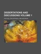 Dissertations and Discussions; Political, Philosophical, and Historical Volume 1 di Anonymous edito da Rarebooksclub.com