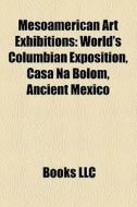 Mesoamerican Art Exhibitions: World's Co di Books Llc edito da Books LLC, Wiki Series