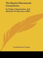The Baptist Educational Commission: Its Origin, Organization, and Methods of Operation (1868) di Sewall Sylvester Cutting edito da Kessinger Publishing