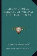Life and Public Services of William Pitt Fessenden V1 di Francis Fessenden edito da Kessinger Publishing