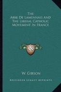 The ABBE de Lamennais and the Liberal Catholic Movement in France di W. Gibson edito da Kessinger Publishing