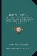 Rural Homes: Or Sketches of Houses Suited to American Country Life; With or Sketches of Houses Suited to American Country Life; Wit di Gervase Wheeler edito da Kessinger Publishing