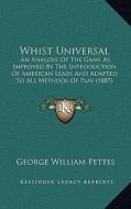 Whist Universal: An Analysis of the Game as Improved by the Introduction of American Leads and Adapted to All Methods of Play (1887) di George William Pettes edito da Kessinger Publishing