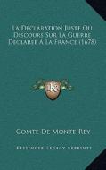 La Declaration Juste Ou Discours Sur La Guerre Declaree a la France (1678) di Comte De Monte-Rey edito da Kessinger Publishing