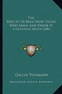 The Effects of Beer Upon Those Who Make and Drink It: A Statistical Sketch (1886) di Gallus Thomann edito da Kessinger Publishing