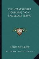 Die Staatslehre Johanns Von Salisbury (1897) di Ernst Schubert edito da Kessinger Publishing