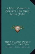 Le Poilu Comedie-Operette En Deux Actes (1916) di Henri Maurice Jacquet, Maurice Hennequin edito da Kessinger Publishing