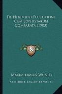 de Herodoti Elocutione Cum Sophistarum Comparata (1903) di Maximilianus Wundt edito da Kessinger Publishing