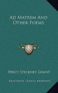 Ad Matrem and Other Poems di Percy Stickney Grant edito da Kessinger Publishing