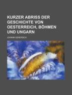 Kurzer Abriss Der Geschichte Von Oesterreich, Bohmen Und Ungarn di Johann Genersich edito da Rarebooksclub.com