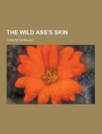 The Wild Ass\'s Skin di Honore De Balzac edito da Theclassics.us