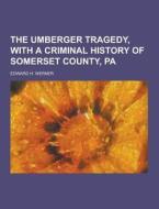 The Umberger Tragedy, With A Criminal History Of Somerset County, Pa di Edward H Werner edito da Theclassics.us