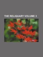 The Reliquary Volume 3 di Books Group edito da Rarebooksclub.com
