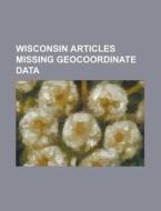 Wisconsin Articles Missing Geocoordinate di Source Wikipedia edito da Books LLC, Wiki Series