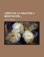 Libro De La Oracion Y Meditacion di Luis De Granada edito da General Books Llc