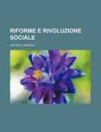 Riforme E Rivoluzione Sociale di Arturo Labriola edito da General Books Llc