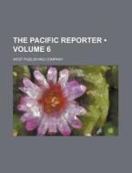 The Pacific Reporter (volume 6) di West Publishing Company edito da General Books Llc