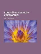 Europaisches Hoff-Ceremoniel di Gottfried Stieve edito da Rarebooksclub.com