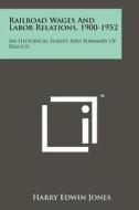 Railroad Wages and Labor Relations, 1900-1952: An Historical Survey and Summary of Results di Harry Edwin Jones edito da Literary Licensing, LLC