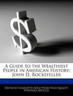 A Guide to the Wealthiest People in American History: John D. Rockefeller di Charlotte Adele edito da WEBSTER S DIGITAL SERV S