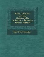 Kant, Schiller, Goethe: Gesammelte Aufsatze di Karl Vorlander edito da Nabu Press