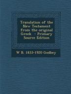 Translation of the New Testament from the Original Greek di William Baxter Godbey, W. B. 1833-1920 Godbey edito da Nabu Press
