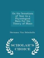 On The Sensations Of Tone As A Physiological Basis For The Theory Of Music - Scholar's Choice Edition di Hermann Von Helmholtz edito da Scholar's Choice