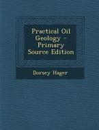 Practical Oil Geology di Dorsey Hager edito da Nabu Press