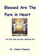 Blessed Are The Pure In Heart di Jimmie Chapman edito da Lulu.com