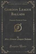 Gordon League Ballads di Mrs Clement Nugent Jackson edito da Forgotten Books