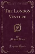 The London Venture (classic Reprint) di Michael Arlen edito da Forgotten Books