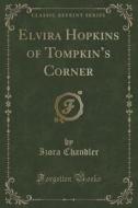 Elvira Hopkins Of Tompkin's Corner (classic Reprint) di Izora Chandler edito da Forgotten Books
