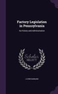 Factory Legislation In Pennsylvania di J Lynn Barnard edito da Palala Press
