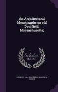 An Architectural Monographs On Old Deerfield, Massachusetts; di Russell F 1884- Whitehead, Rawson W Haddon edito da Palala Press