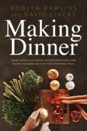 Making Dinner: How American Home Cooks Produce and Make Meaning Out of the Evening Meal di Roblyn Rawlins, David Livert edito da BLOOMSBURY ACADEMIC