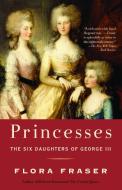 Princesses: The Six Daughters of George III di Flora Fraser edito da ANCHOR