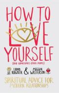 How to Love Yourself (and Sometimes Other People): Spiritual Advice for Modern Relationships di Lodro Rinzler, Meggan Watterson edito da HAY HOUSE