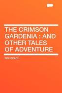The Crimson Gardenia di Rex Beach edito da HardPress Publishing