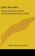 John Kenadie: Being the Story of His Perplexing Inheritance (1902) di Ripley Dunlap Saunders edito da Kessinger Publishing