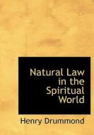 Natural Law in the Spiritual World di Henry Drummond edito da BiblioLife