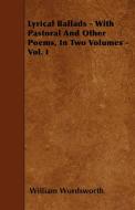 Lyrical Ballads - With Pastoral And Other Poems, In Two Volumes - Vol. I di William Wordsworth edito da Goldberg Press
