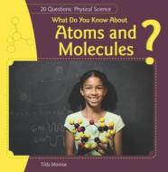 What Do You Know about Atoms and Molecules? di Tilda Monroe edito da PowerKids Press