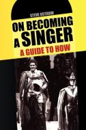 On Becoming A Singer - A Guide To How di Steve Ostrow edito da Xlibris